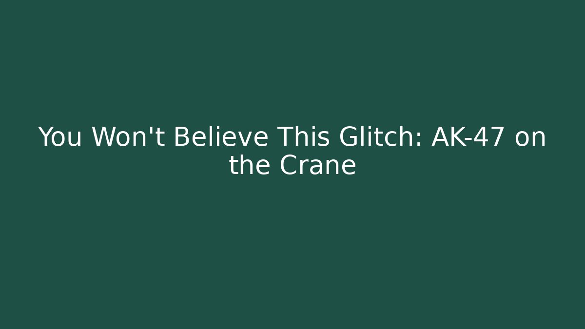 You Won't Believe This Glitch: AK-47 on the Crane