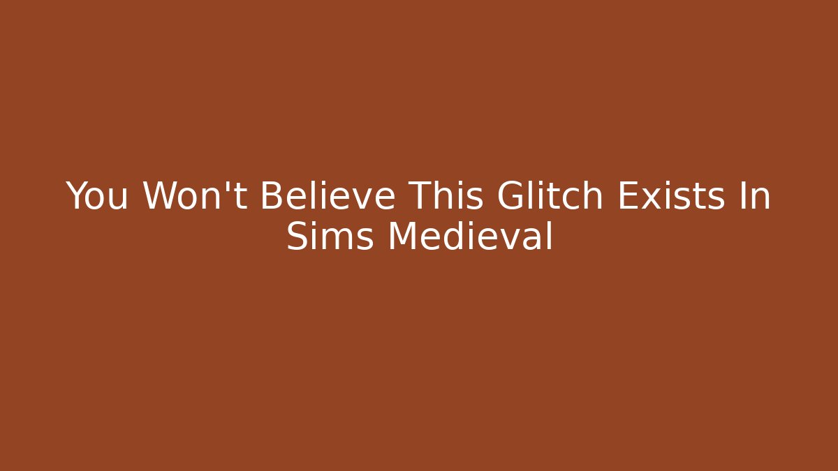 You Won't Believe This Glitch Exists In Sims Medieval