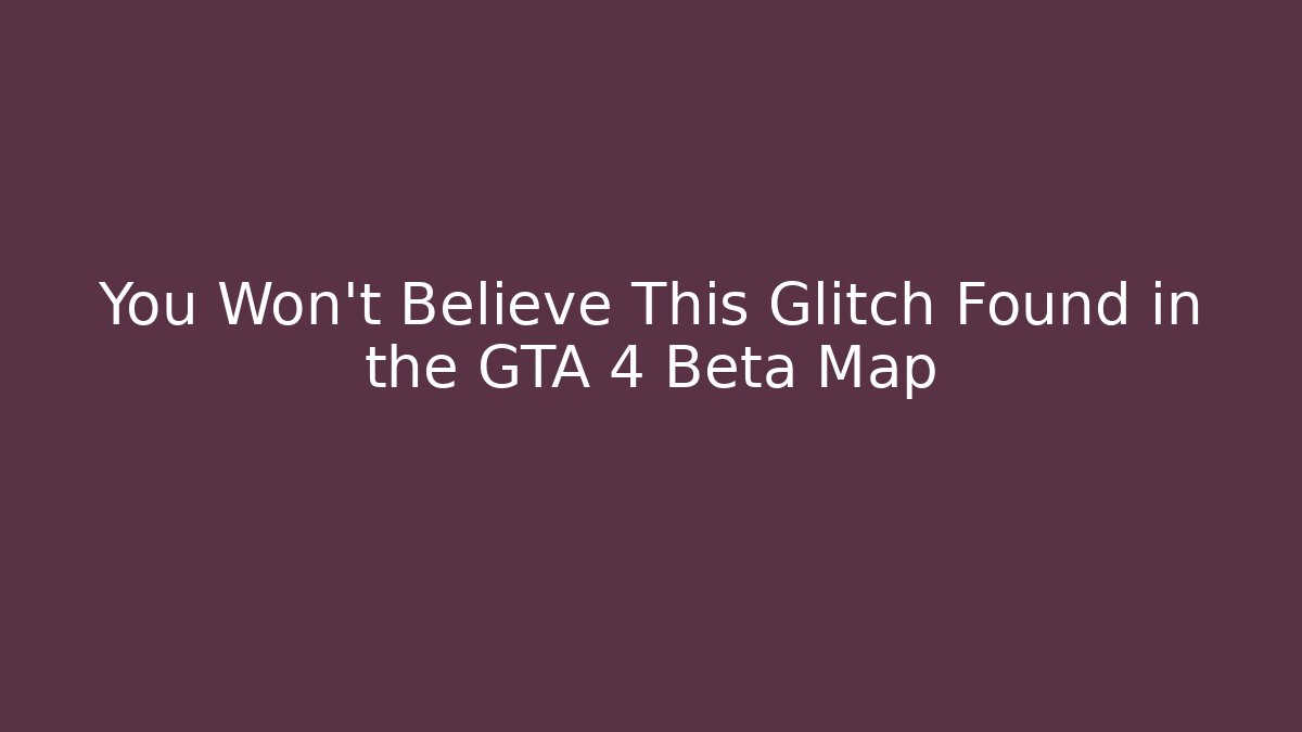 You Won't Believe This Glitch Found in the GTA 4 Beta Map