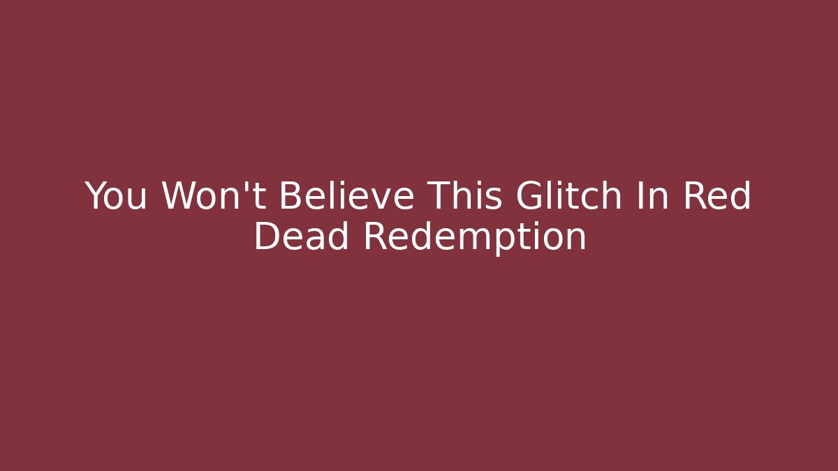 You Won't Believe This Glitch In Red Dead Redemption