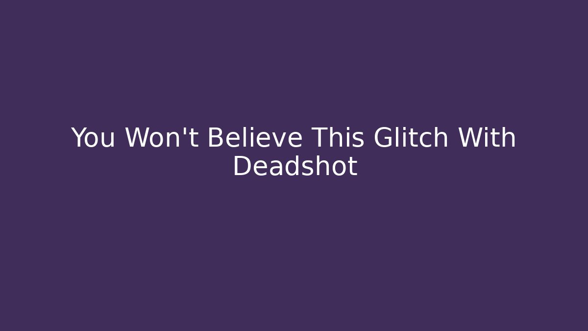 You Won't Believe This Glitch With Deadshot