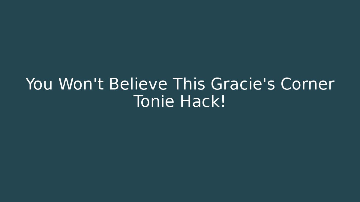 You Won't Believe This Gracie's Corner Tonie Hack!