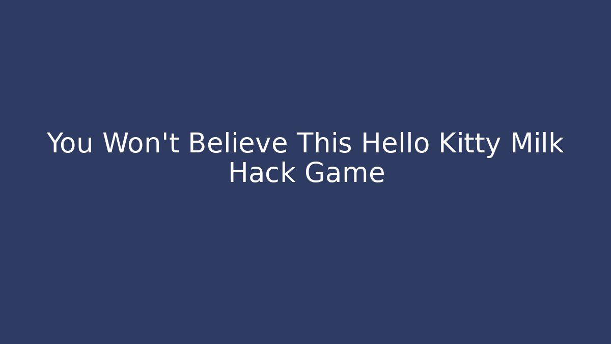 You Won't Believe This Hello Kitty Milk Hack Game