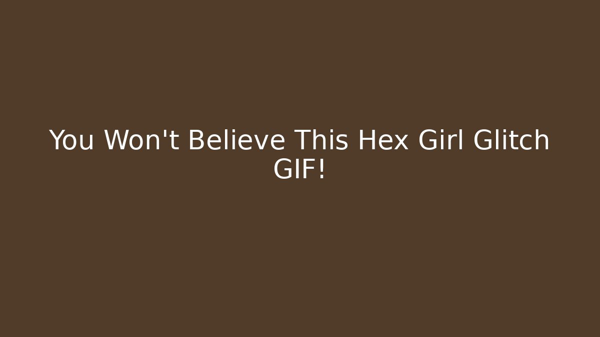 You Won't Believe This Hex Girl Glitch GIF!