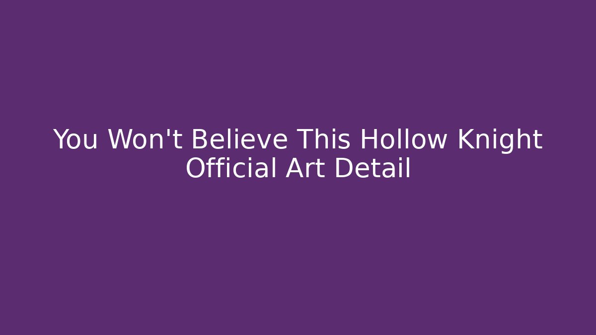 You Won't Believe This Hollow Knight Official Art Detail