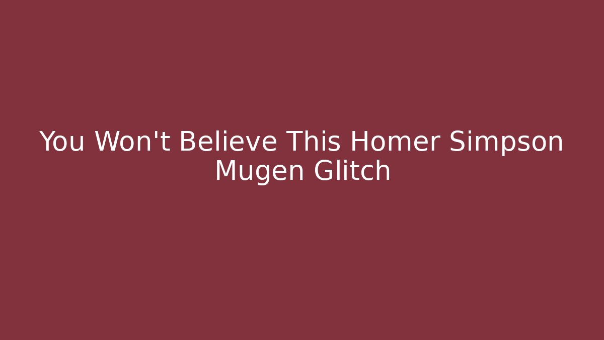 You Won't Believe This Homer Simpson Mugen Glitch