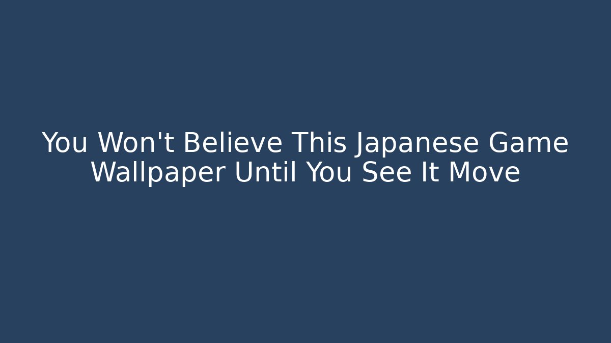 You Won't Believe This Japanese Game Wallpaper Until You See It Move