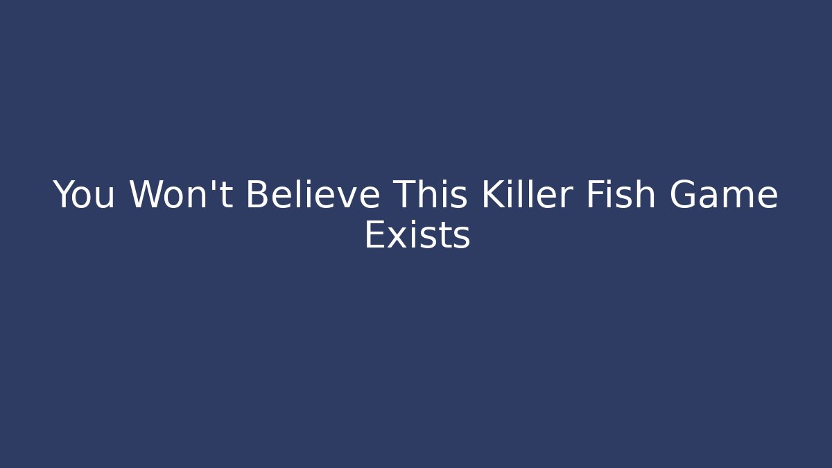 You Won't Believe This Killer Fish Game Exists