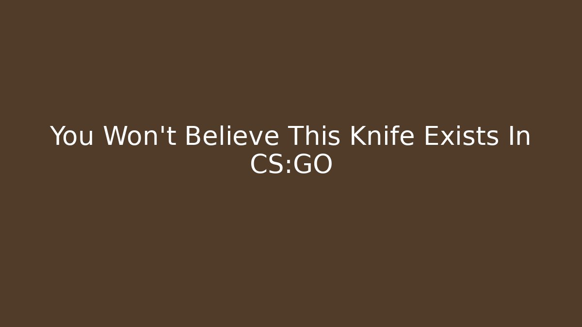 You Won't Believe This Knife Exists In CS:GO