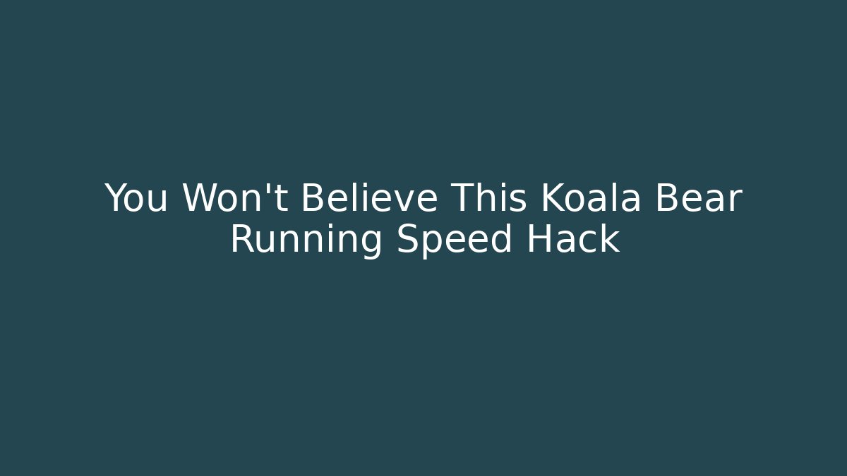You Won't Believe This Koala Bear Running Speed Hack