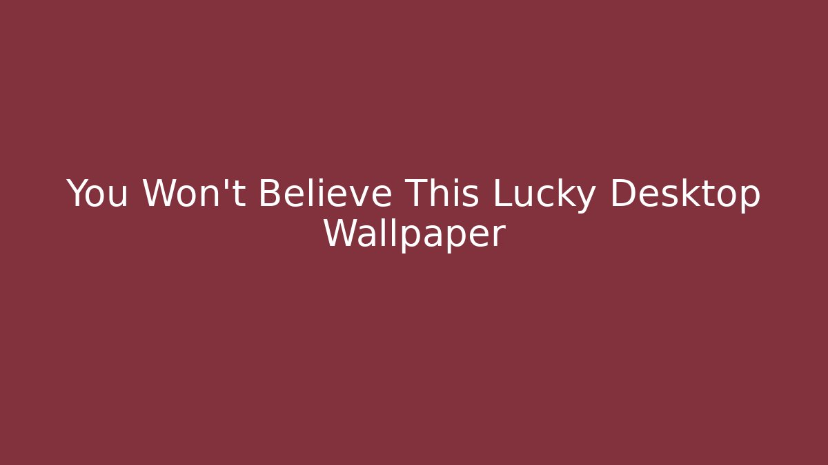 You Won't Believe This Lucky Desktop Wallpaper