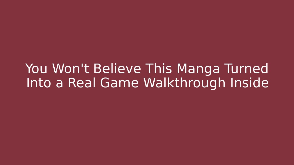 You Won't Believe This Manga Turned Into a Real Game Walkthrough Inside