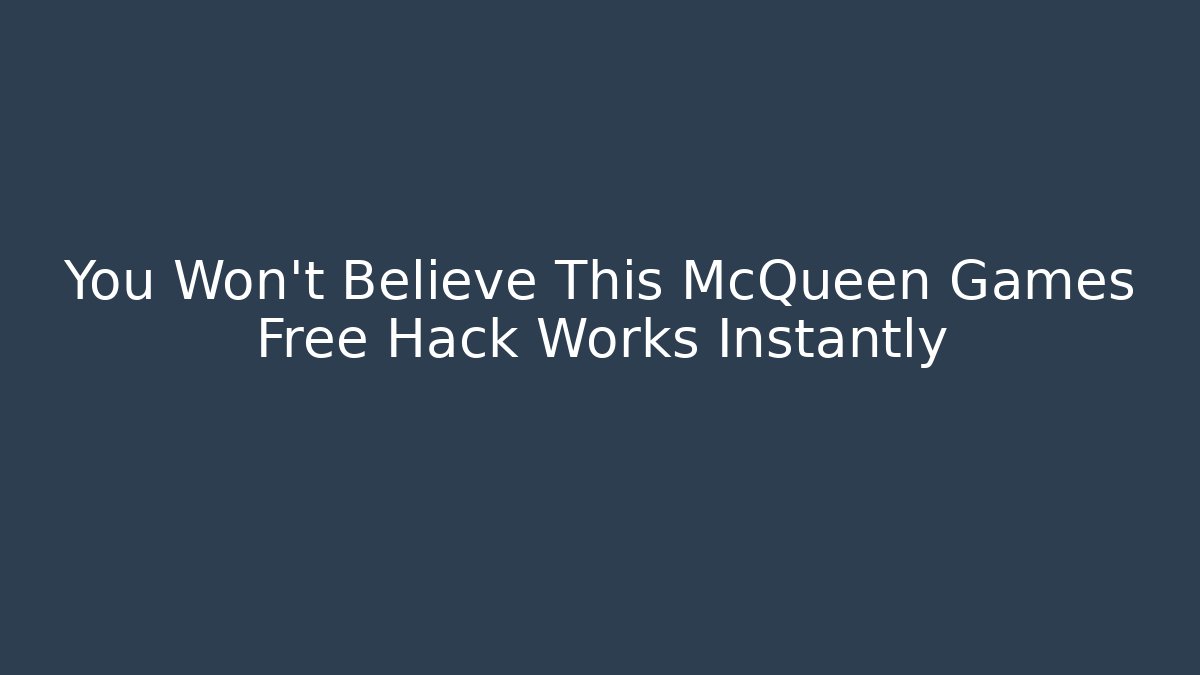 You Won't Believe This McQueen Games Free Hack Works Instantly