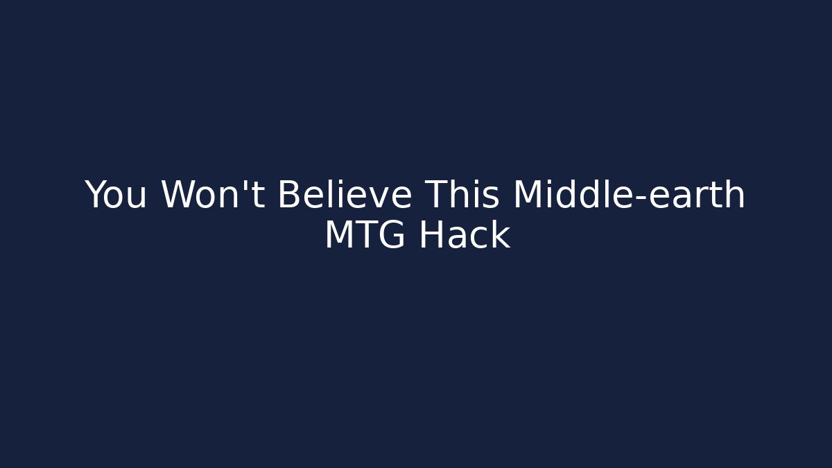 You Won't Believe This Middle-earth MTG Hack
