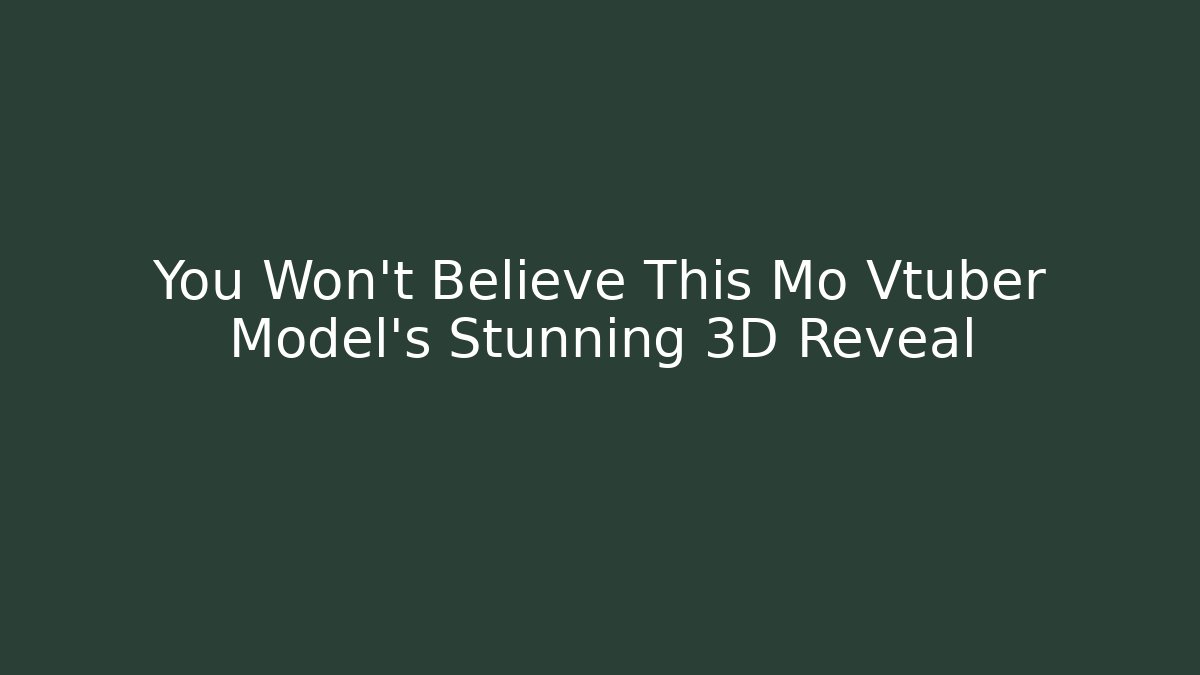 You Won't Believe This Mo Vtuber Model's Stunning 3D Reveal