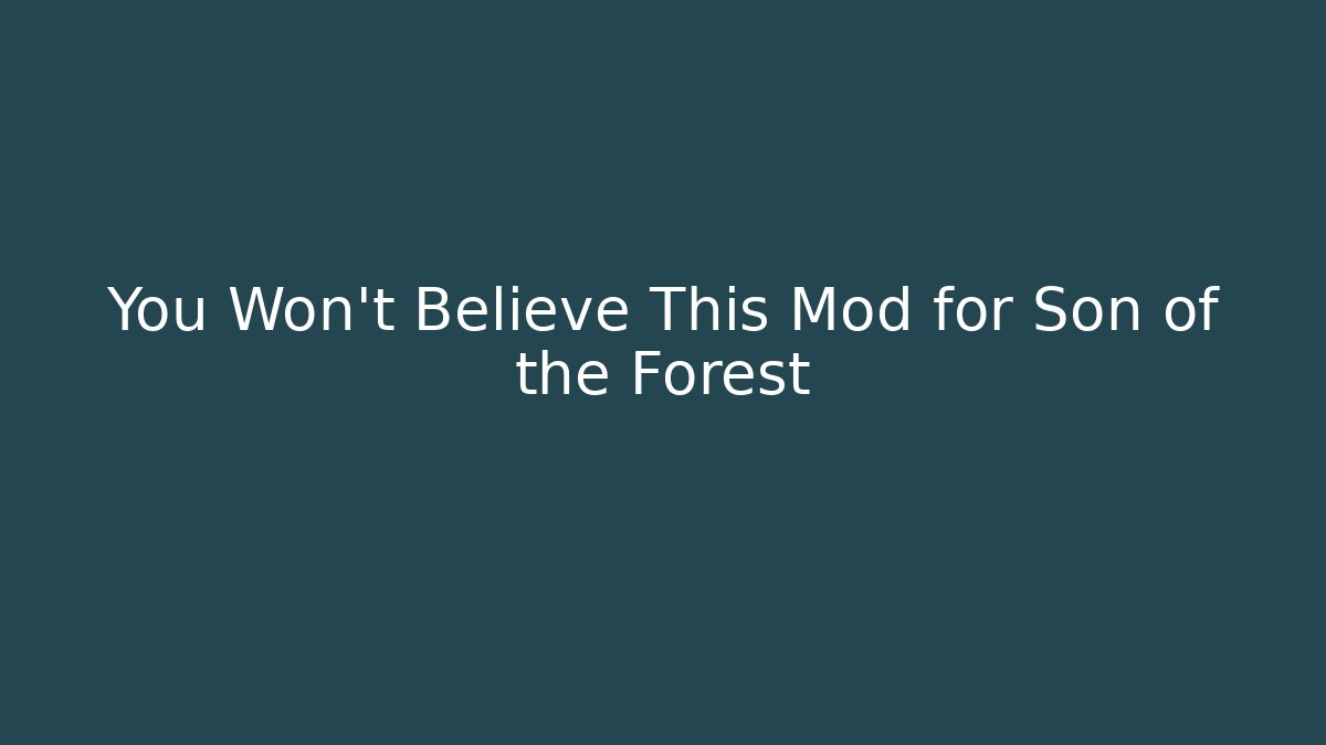 You Won't Believe This Mod for Son of the Forest