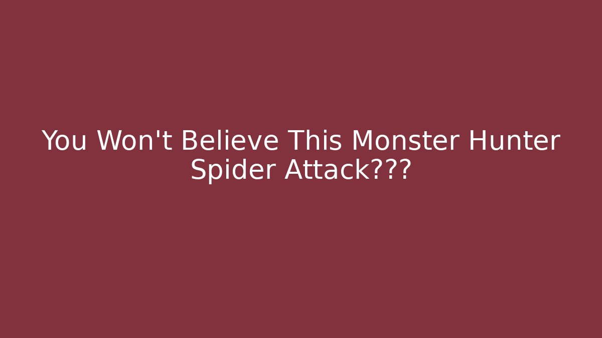 You Won't Believe This Monster Hunter Spider Attack抓拍到