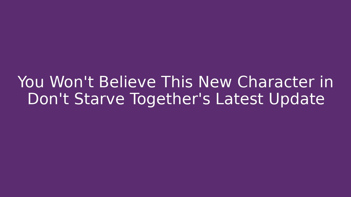 You Won't Believe This New Character in Don't Starve Together's Latest Update