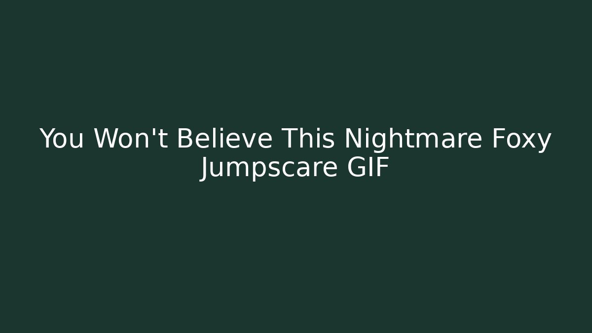 You Won't Believe This Nightmare Foxy Jumpscare GIF