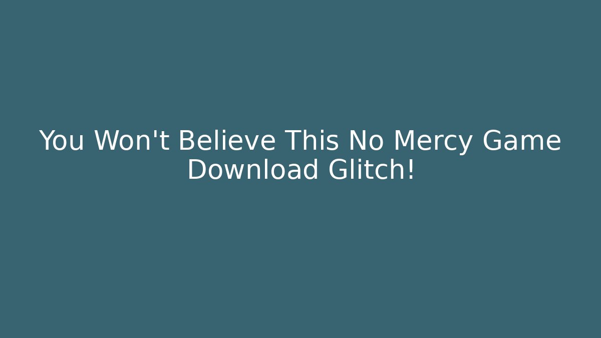 You Won't Believe This No Mercy Game Download Glitch!