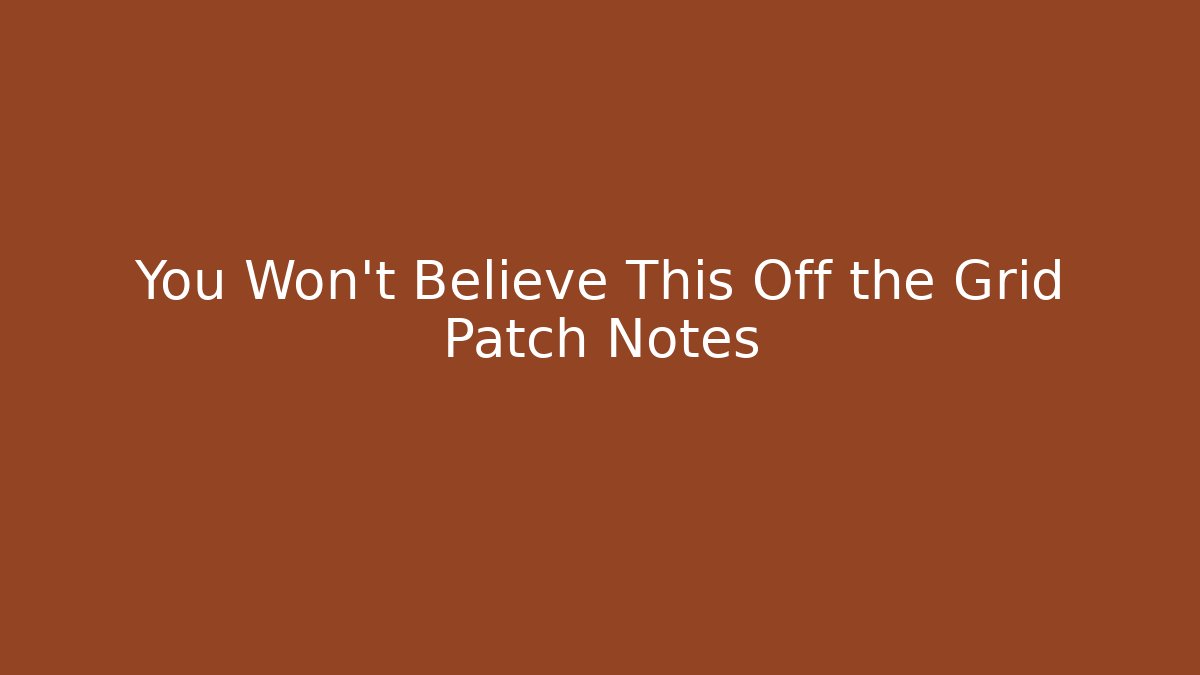 You Won't Believe This Off the Grid Patch Notes