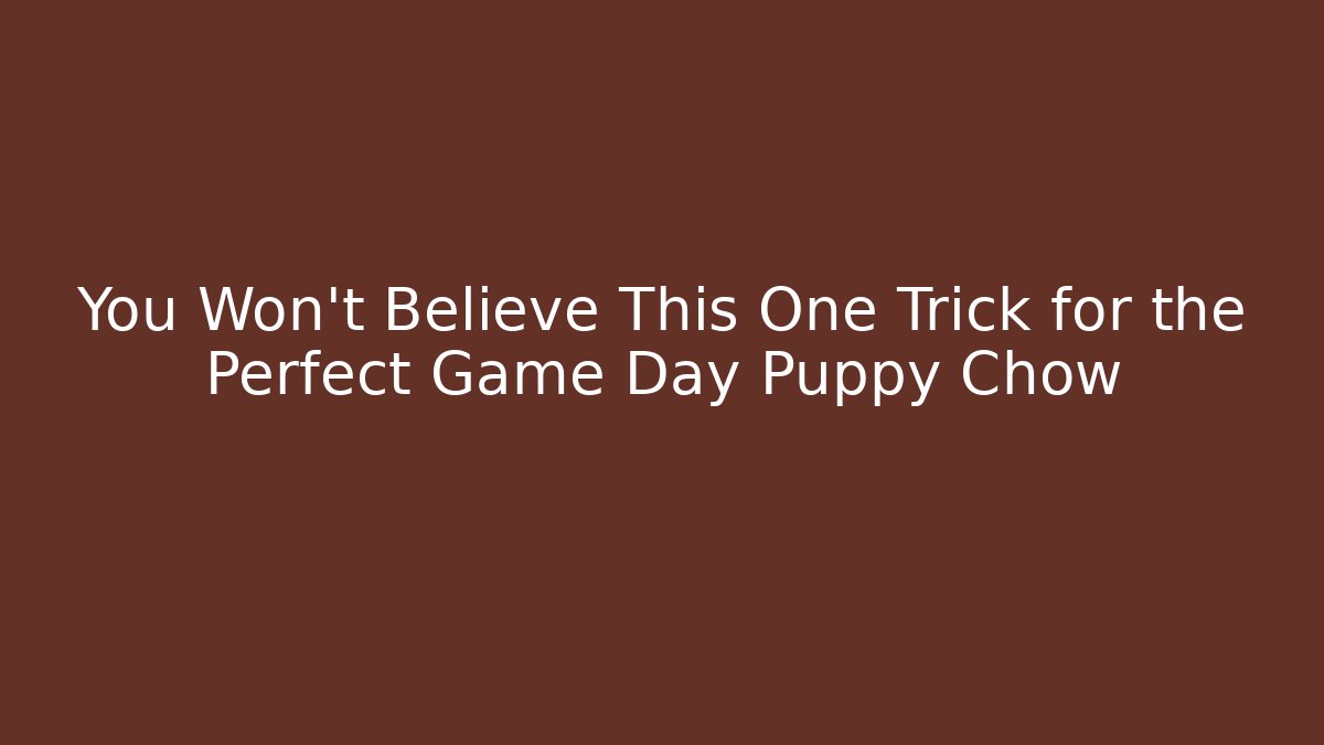 You Won't Believe This One Trick for the Perfect Game Day Puppy Chow