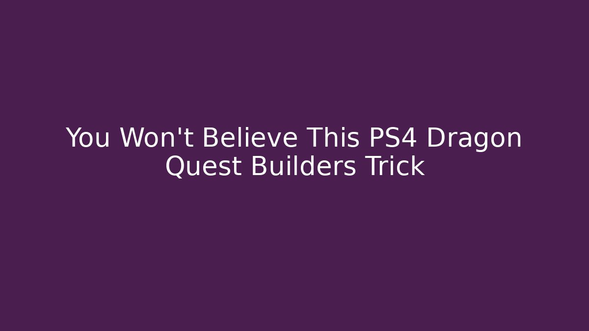 You Won't Believe This PS4 Dragon Quest Builders Trick