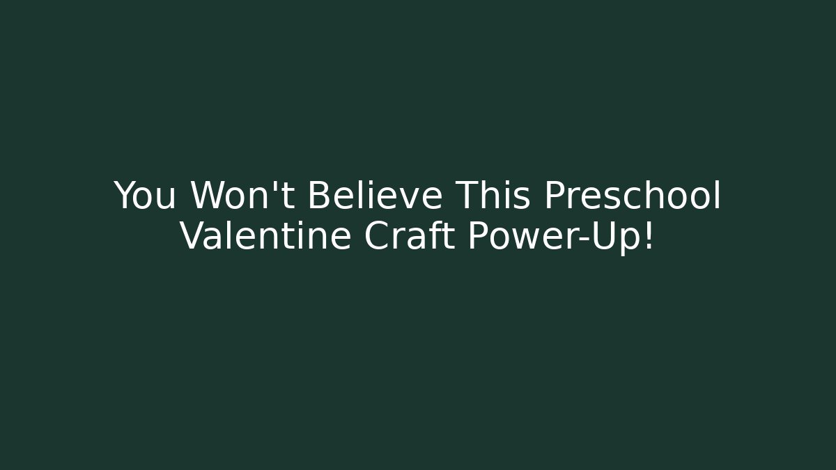 You Won't Believe This Preschool Valentine Craft Power-Up!