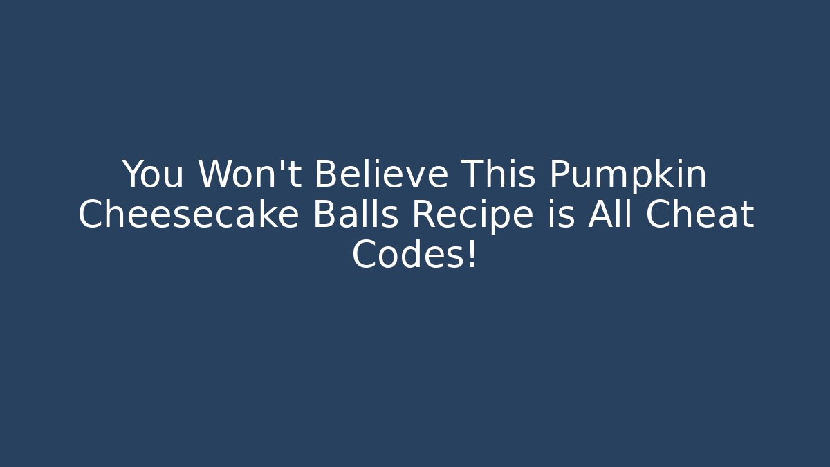 You Won't Believe This Pumpkin Cheesecake Balls Recipe is All Cheat Codes!