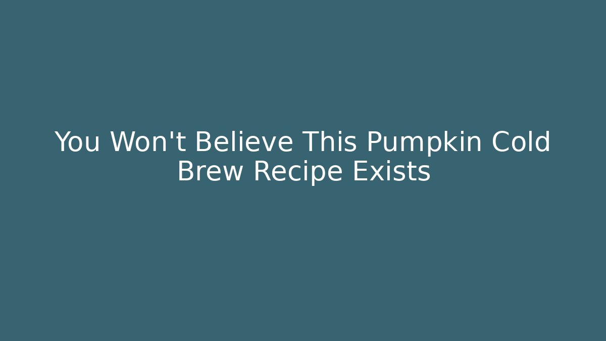 You Won't Believe This Pumpkin Cold Brew Recipe Exists