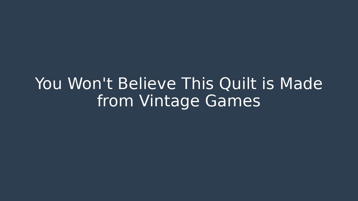 You Won't Believe This Quilt is Made from Vintage Games