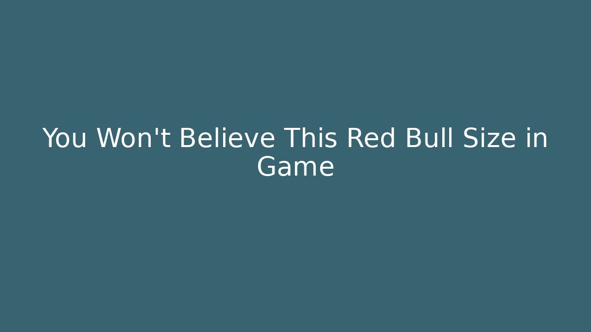 You Won't Believe This Red Bull Size in Game