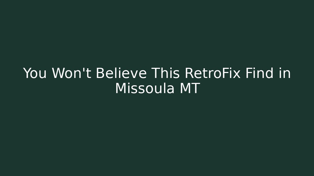 You Won't Believe This RetroFix Find in Missoula MT