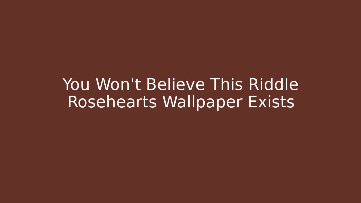 You Won't Believe This Riddle Rosehearts Wallpaper Exists