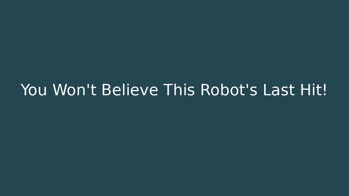 You Won't Believe This Robot's Last Hit!