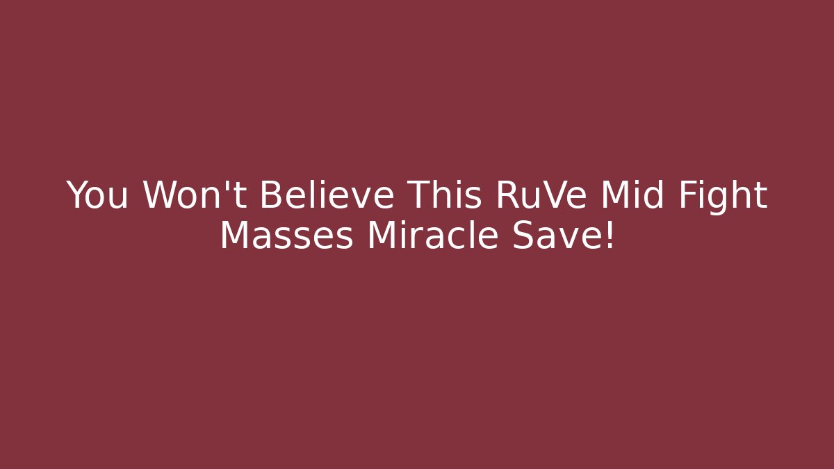 You Won't Believe This RuVe Mid Fight Masses Miracle Save!
