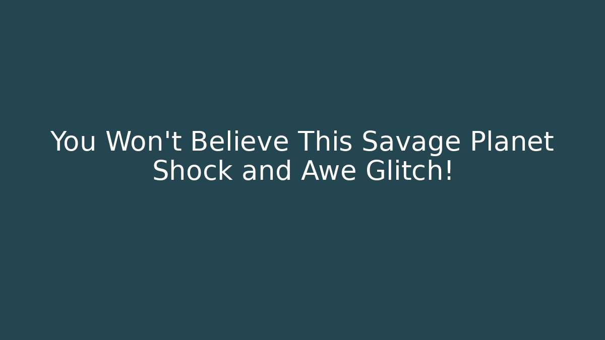 You Won't Believe This Savage Planet Shock and Awe Glitch!