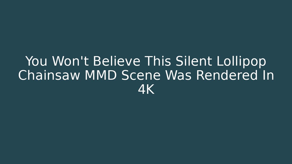 You Won't Believe This Silent Lollipop Chainsaw MMD Scene Was Rendered In 4K