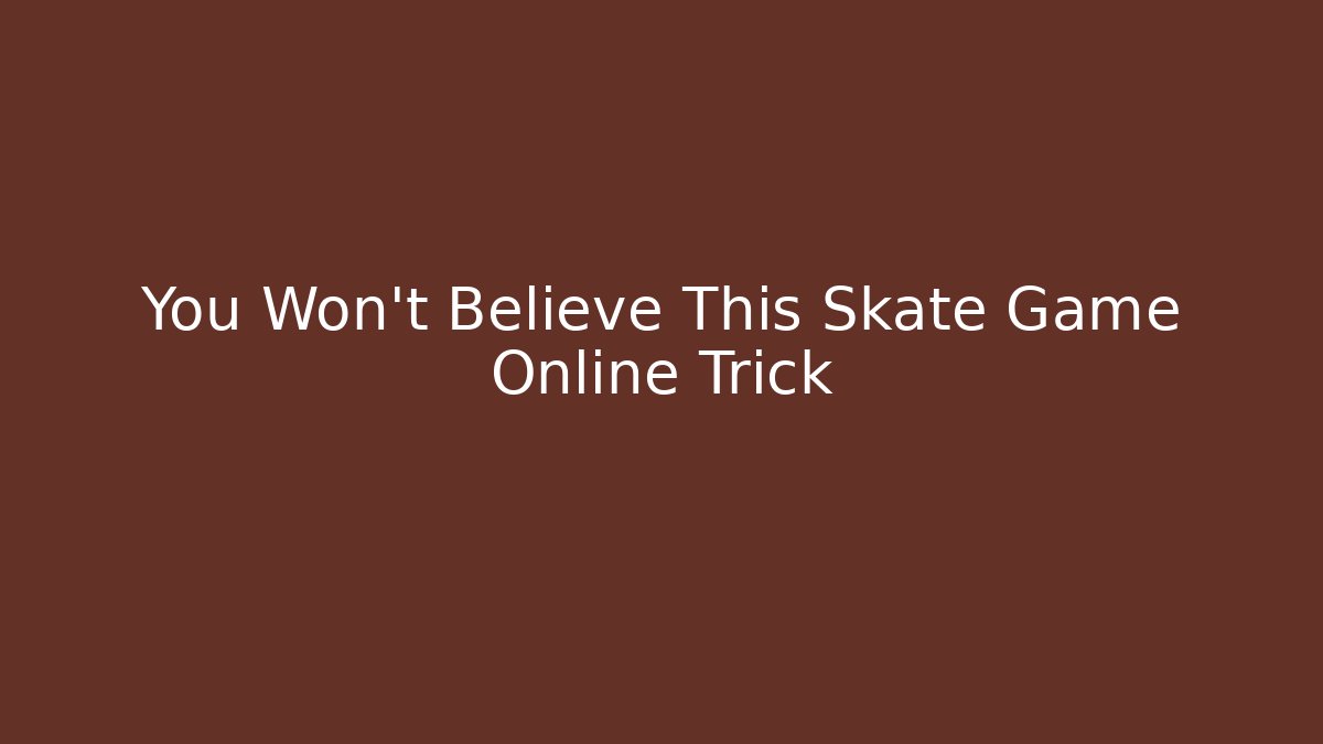 You Won't Believe This Skate Game Online Trick