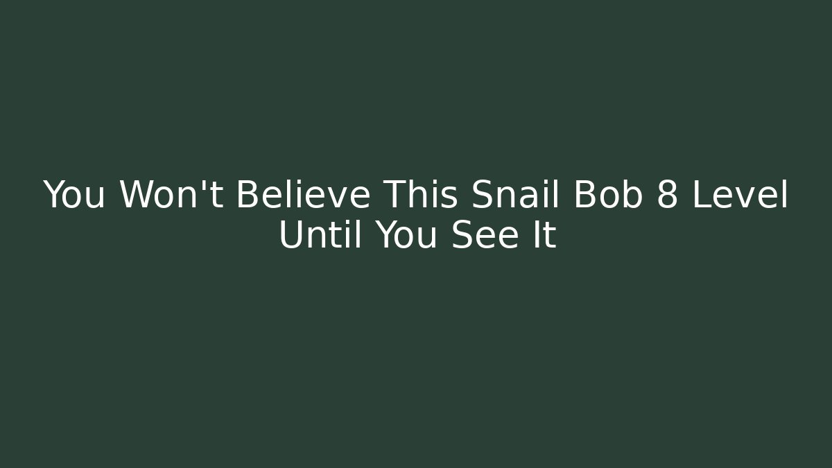 You Won't Believe This Snail Bob 8 Level Until You See It
