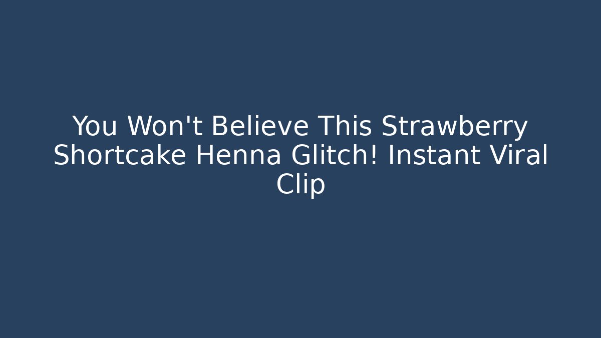 You Won't Believe This Strawberry Shortcake Henna Glitch! Instant Viral Clip