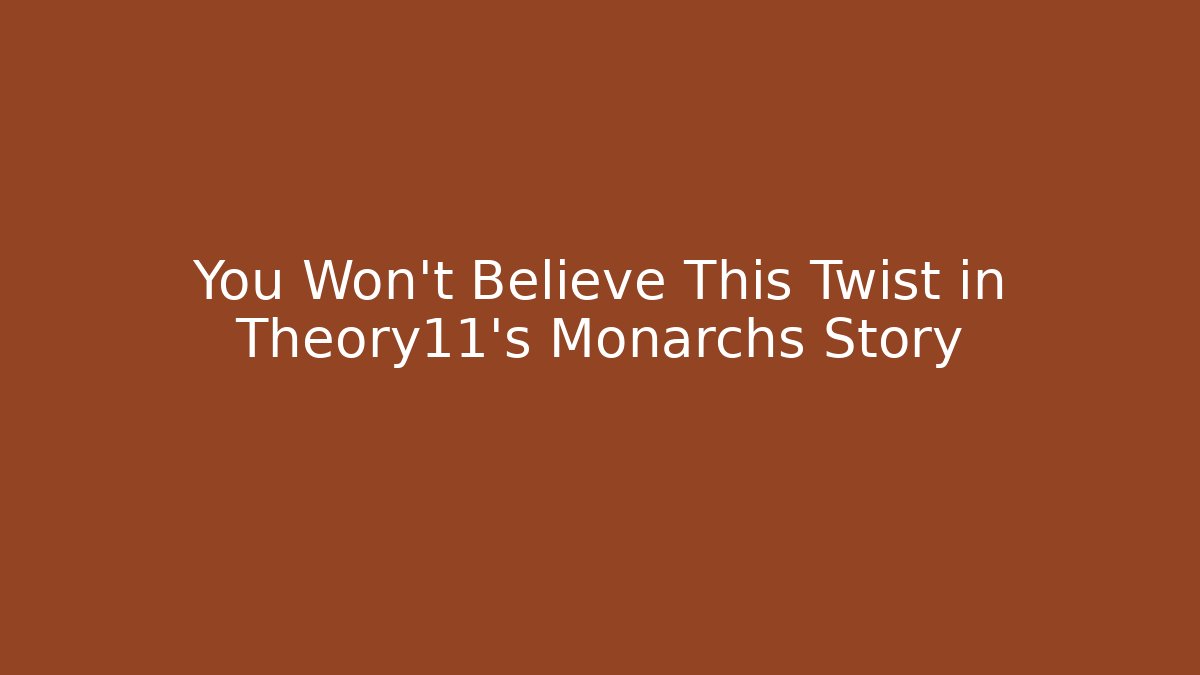 You Won't Believe This Twist in Theory11's Monarchs Story