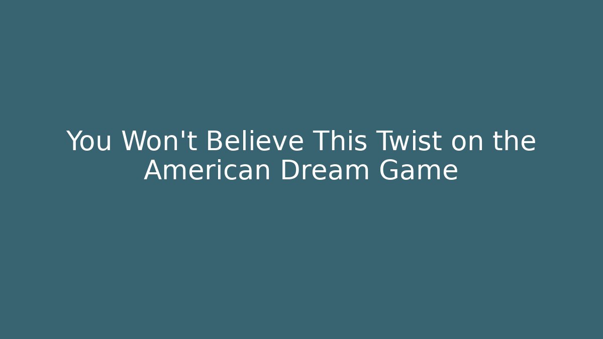 You Won't Believe This Twist on the American Dream Game