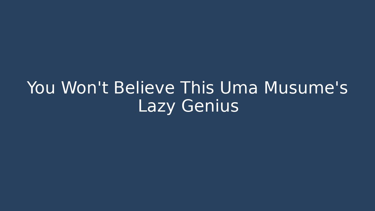 You Won't Believe This Uma Musume's Lazy Genius