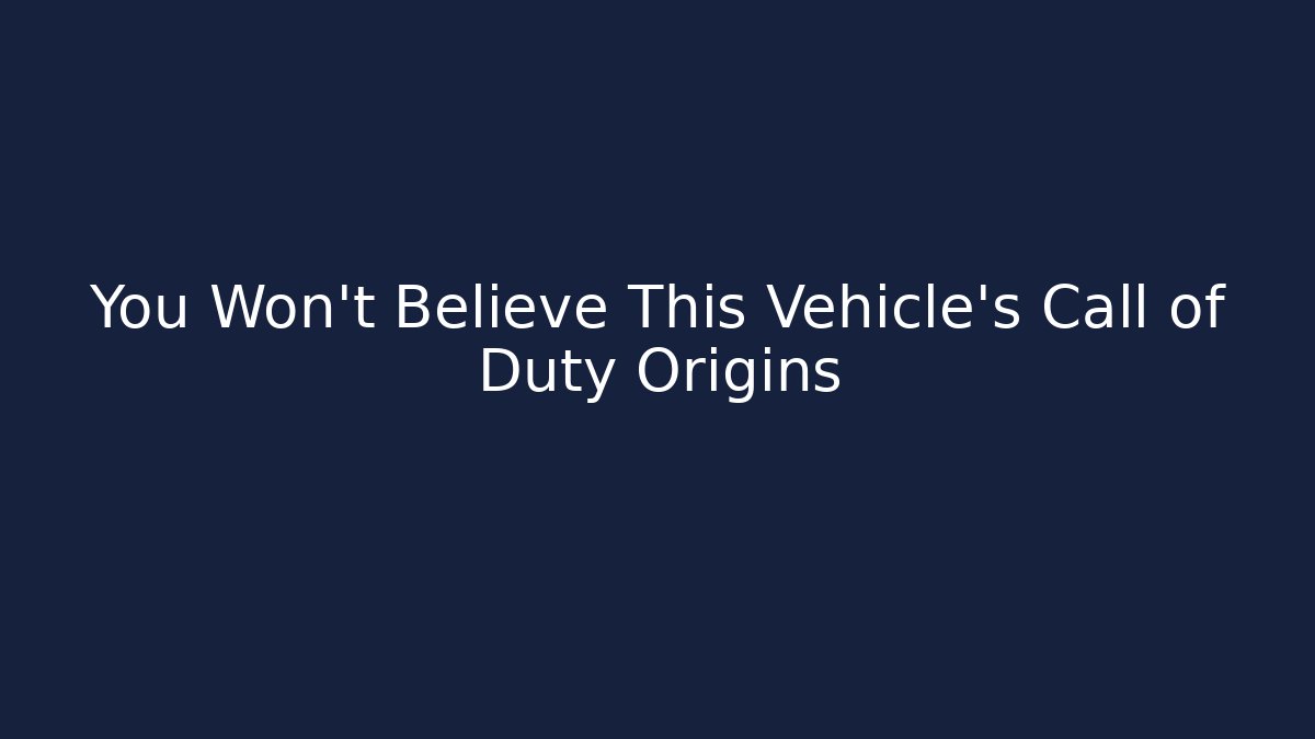 You Won't Believe This Vehicle's Call of Duty Origins
