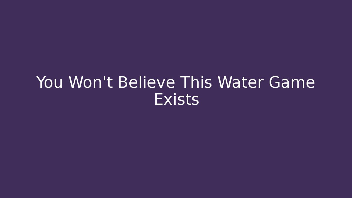 You Won't Believe This Water Game Exists