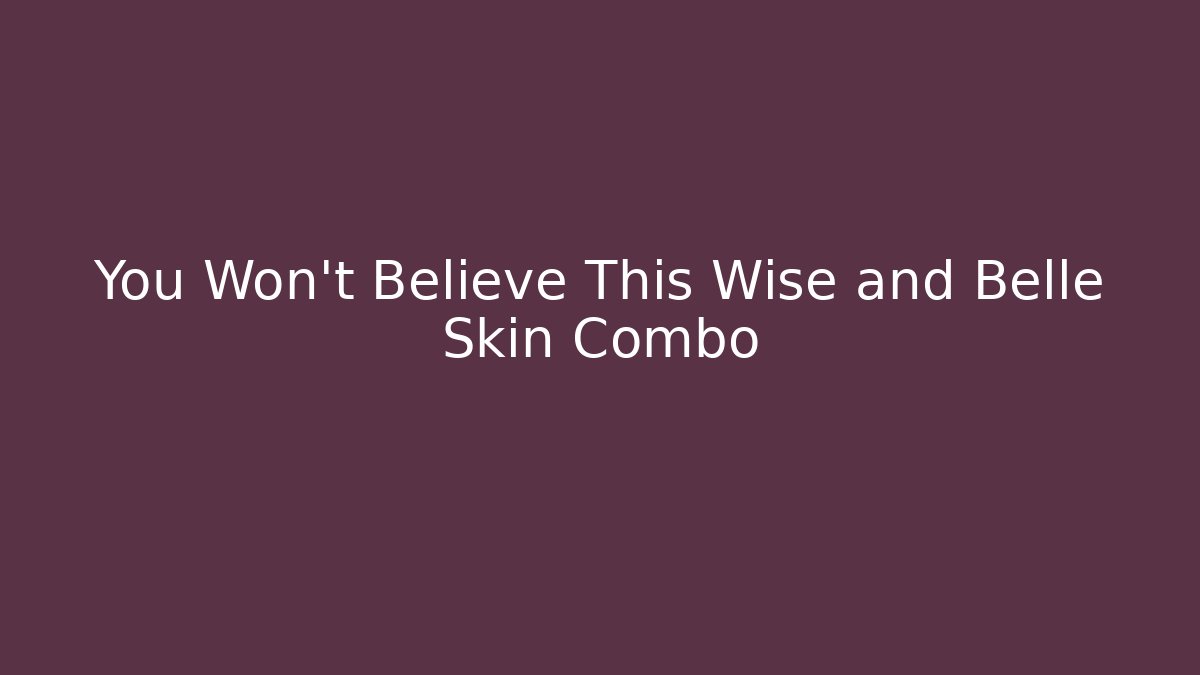 You Won't Believe This Wise and Belle Skin Combo