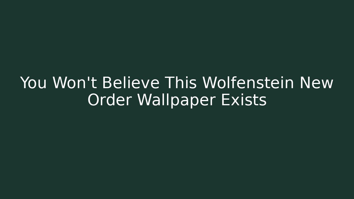 You Won't Believe This Wolfenstein New Order Wallpaper Exists - Vintage E-Juice