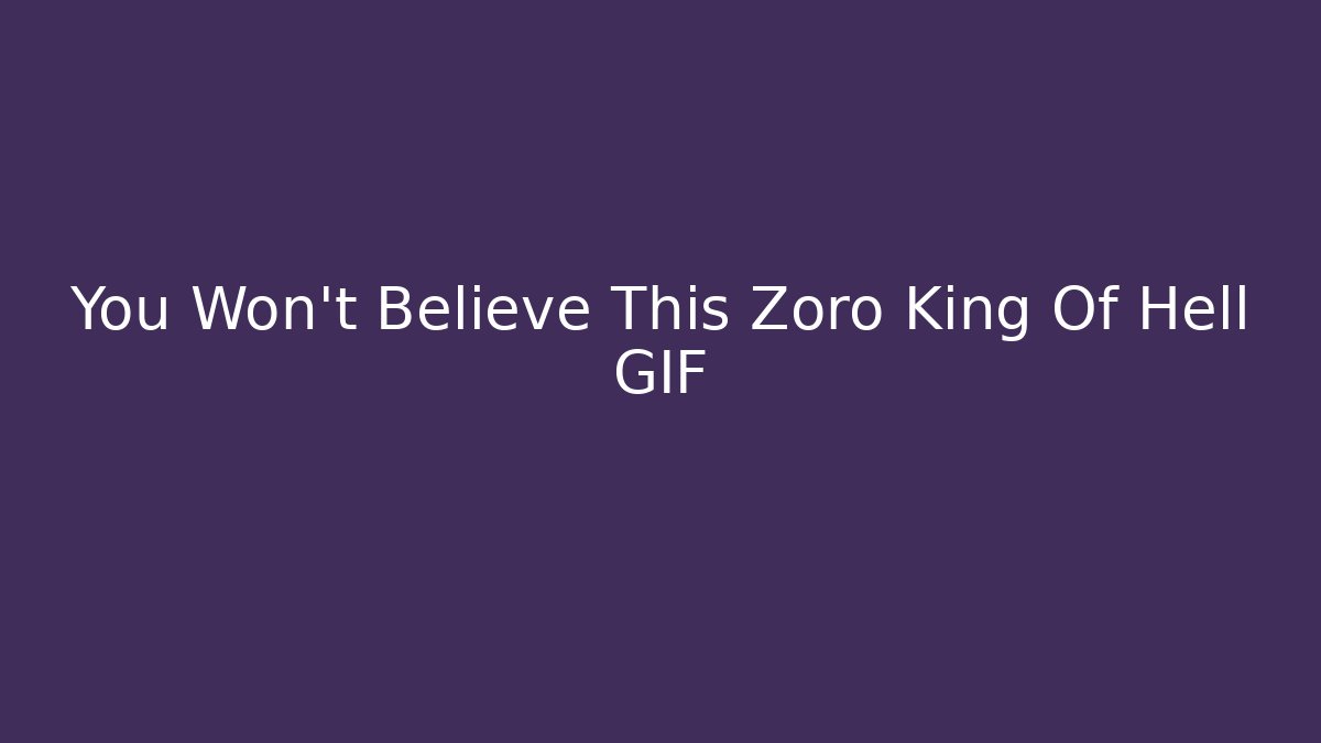 You Won't Believe This Zoro King Of Hell GIF