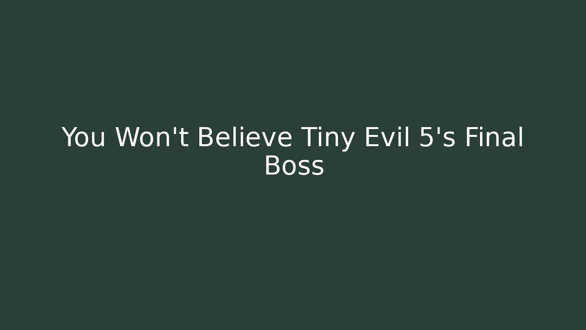 You Won't Believe Tiny Evil 5's Final Boss - Vintage E-Juice